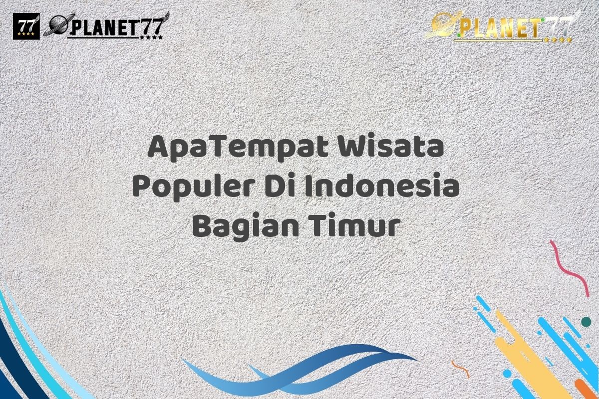 ApaTempat Wisata Populer Di Indonesia Bagian Timur