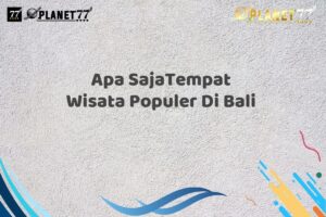 Apa SajaTempat Wisata Populer Di Bali