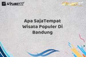 Apa SajaTempat Wisata Populer Di Bandung