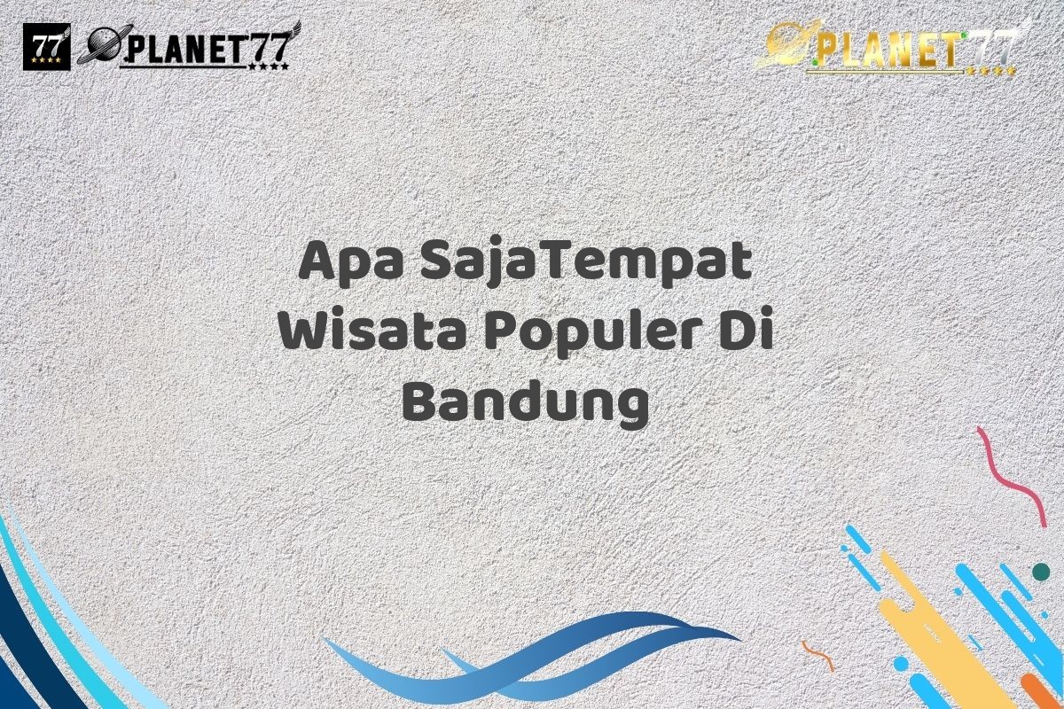 Apa SajaTempat Wisata Populer Di Bandung