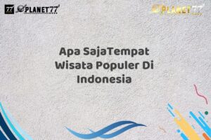 Apa SajaTempat Wisata Populer Di Indonesia