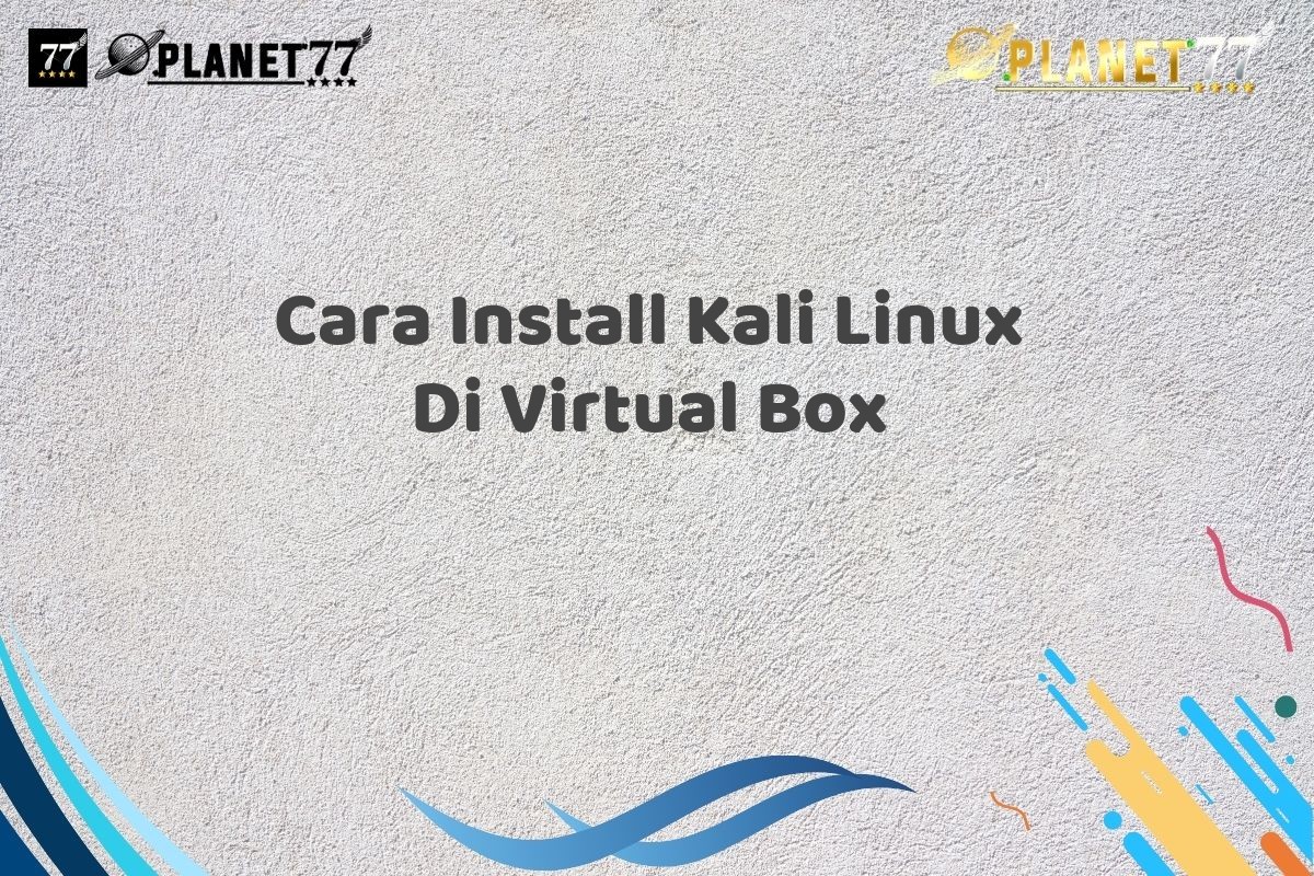 Cara Install Kali Linux Di Virtual Box