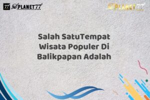 Salah SatuTempat Wisata Populer Di Balikpapan Adalah