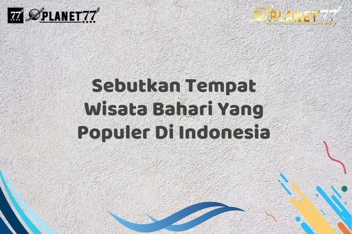 Sebutkan Tempat Wisata Bahari Yang Populer Di Indonesia