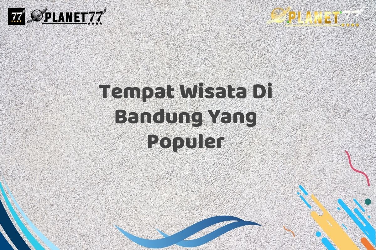 Tempat Wisata Di Bandung Yang Populer