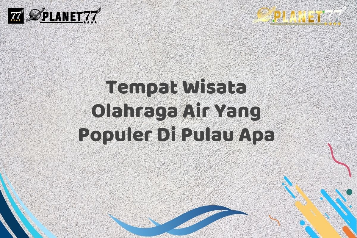 Tempat Wisata Olahraga Air Yang Populer Di Pulau Apa