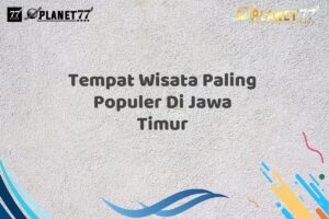 Tempat Wisata Paling Populer Di Jawa Timur