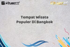 Tempat Wisata Populer Di Bangkok