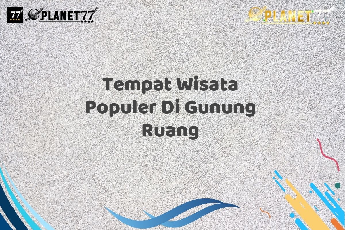 Tempat Wisata Populer Di Gunung Ruang