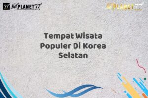 Tempat Wisata Populer Di Korea Selatan