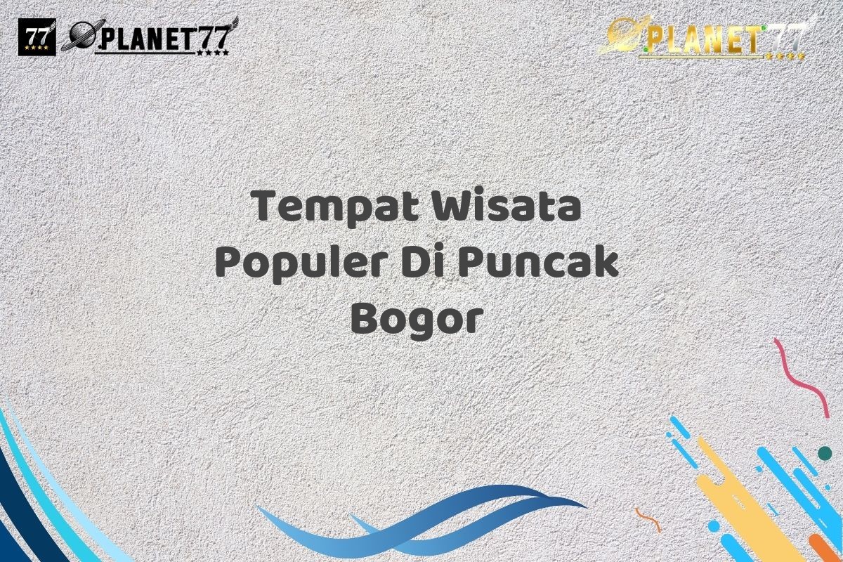 Tempat Wisata Populer Di Puncak Bogor