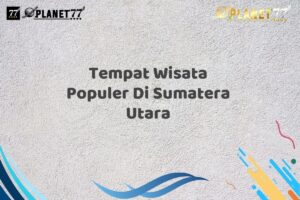 Tempat Wisata Populer Di Sumatera Utara