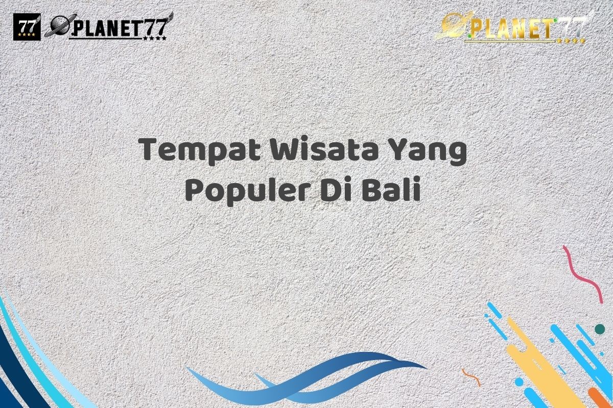 Tempat Wisata Yang Populer Di Bali